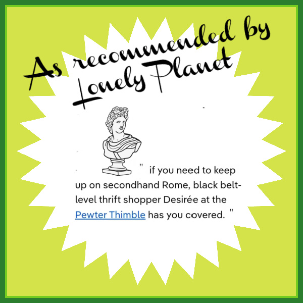 
Text reads: "As recommended by Lonely Planet. 'if you need to keep up on secondhand Rome, black-belt level thrift shopper Desiree at The Pewter Thimble has you covered.'"