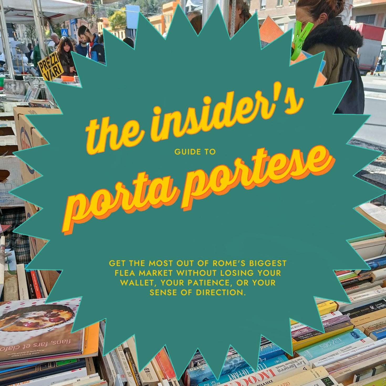 Bright yellow text on a teal background reads: The Insider's Guide to Porta Portese